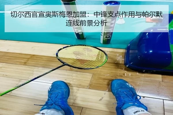 切尔西官宣奥斯梅恩加盟：中锋支点作用与帕尔默连线前景分析